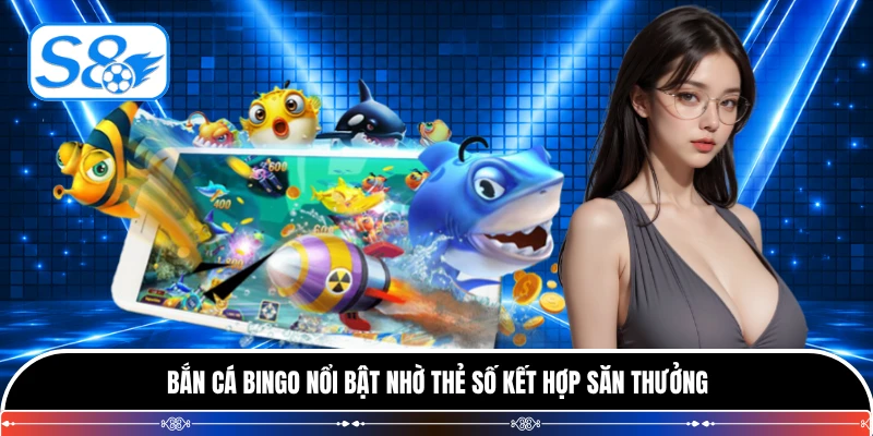 Bắn cá bingo nổi bật nhờ thẻ số kết hợp săn thưởng