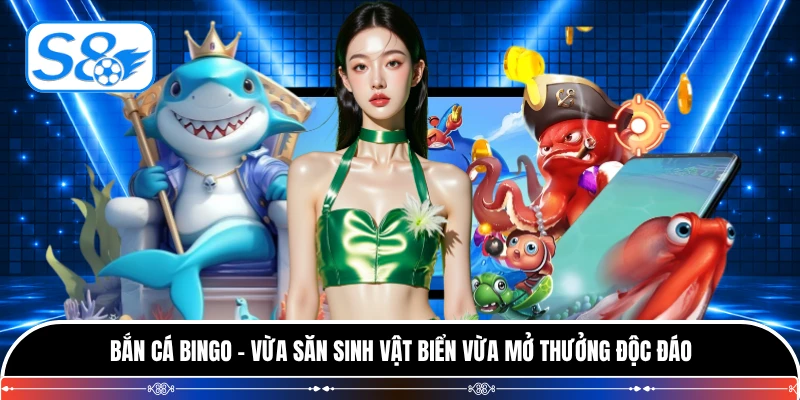 Bắn Cá Bingo - Vừa Săn Sinh Vật Biển Vừa Mở Thưởng Độc Đáo
