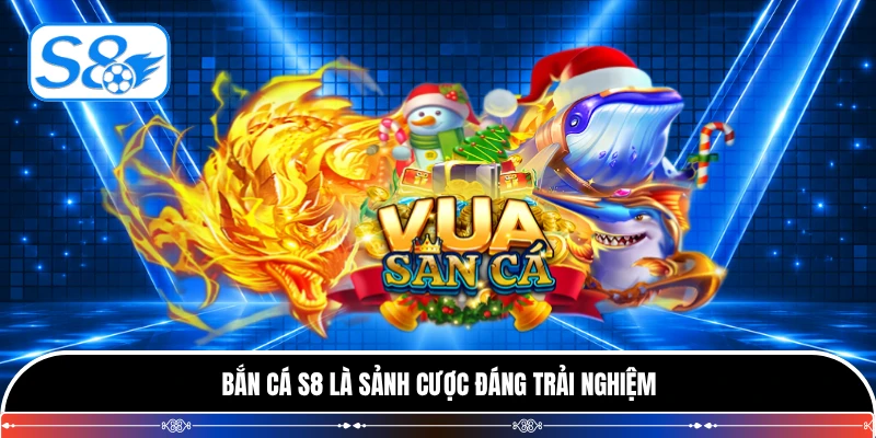 Bắn cá S8 là sảnh cược đáng trải nghiệm