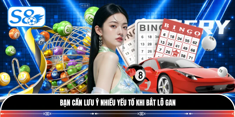 Bạn cần lưu ý nhiều yếu tố khi bắt lô gan