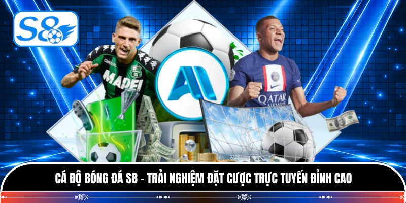Cá Độ Bóng Đá S8 - Trải Nghiệm Đặt Cược Trực Tuyến Đỉnh Cao