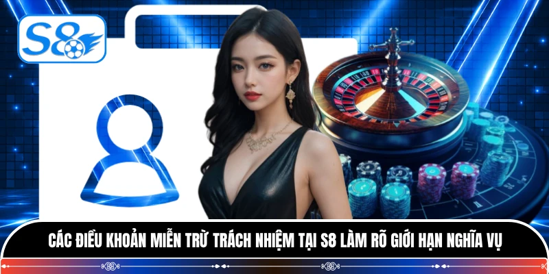 Các điều khoản miễn trừ trách nhiệm tại S8 làm rõ giới hạn nghĩa vụ