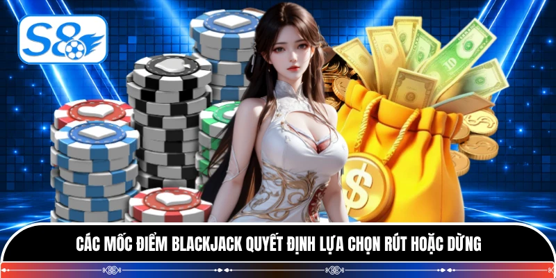 Các mốc điểm blackjack quyết định lựa chọn rút hoặc dừng