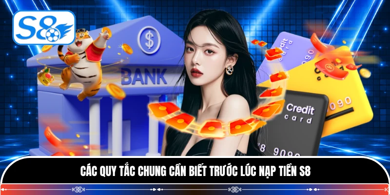 Các quy tắc chung cần biết trước lúc nạp tiền S8