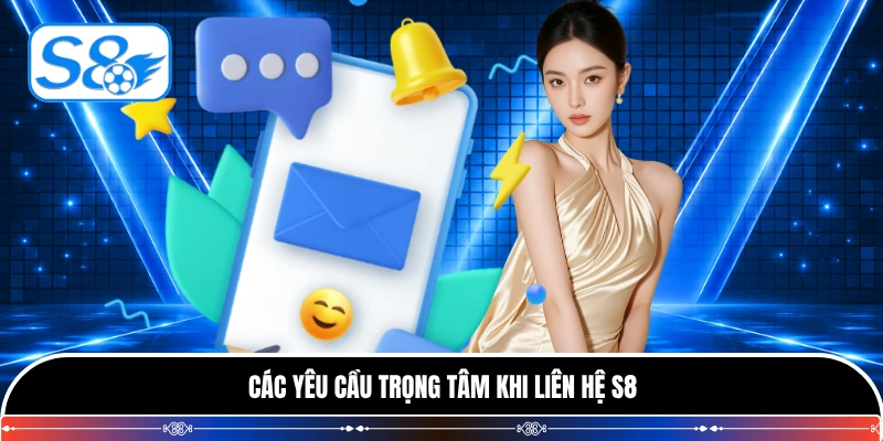 Các yêu cầu trọng tâm khi liên hệ S8