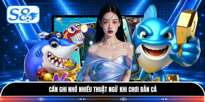 Cần ghi nhớ nhiều thuật ngữ khi chơi bắn cá