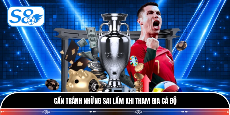 Cần tránh những sai lầm khi tham gia cá độ