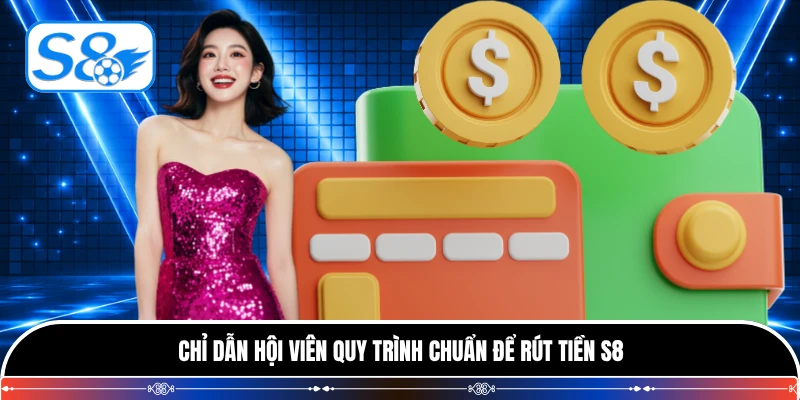 Chỉ dẫn hội viên quy trình chuẩn để rút tiền S8
