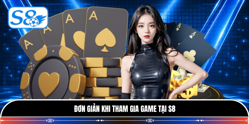 Đơn giản khi tham gia game tại S8