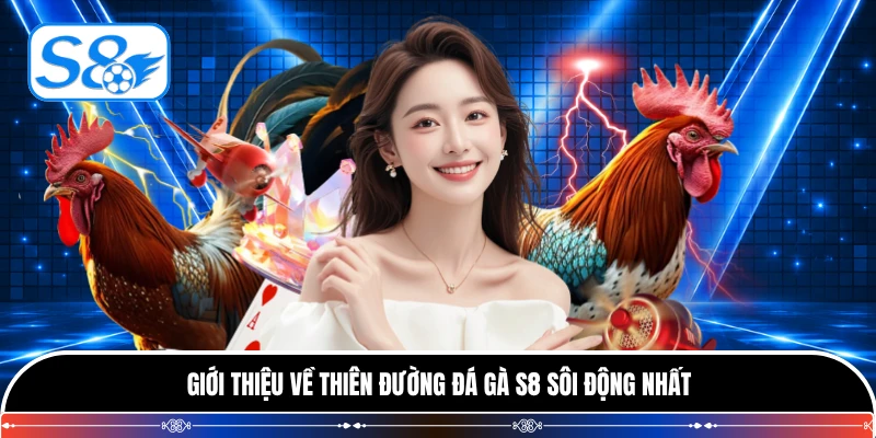 Giới thiệu về thiên đường đá gà S8 sôi động nhất