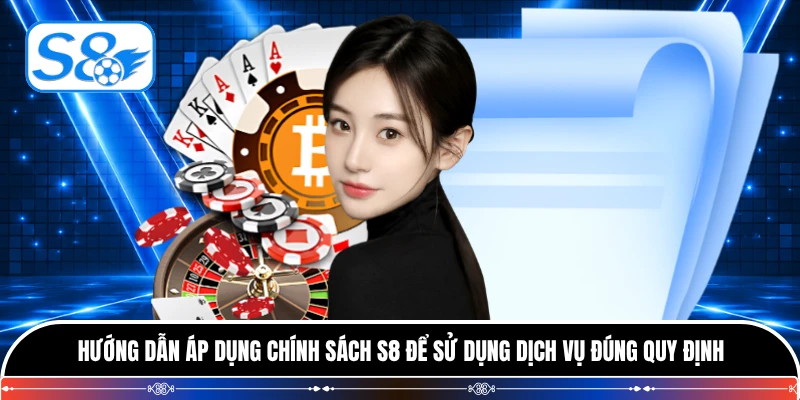Hướng dẫn áp dụng chính sách S8 để sử dụng dịch vụ đúng quy định