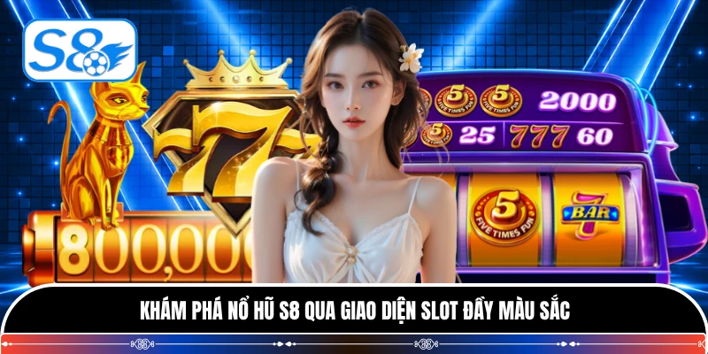 Khám phá nổ hũ S8 qua giao diện slot đầy màu sắc