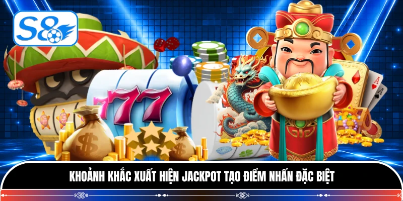 Khoảnh khắc xuất hiện jackpot tạo điểm nhấn đặc biệt