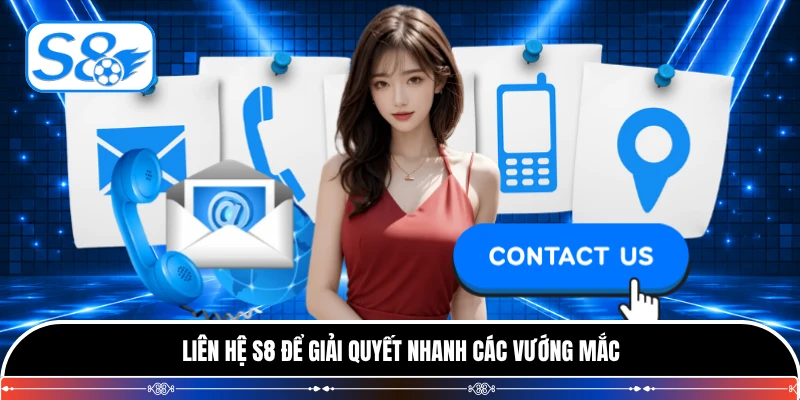 Liên hệ S8 để giải quyết nhanh các vướng mắc