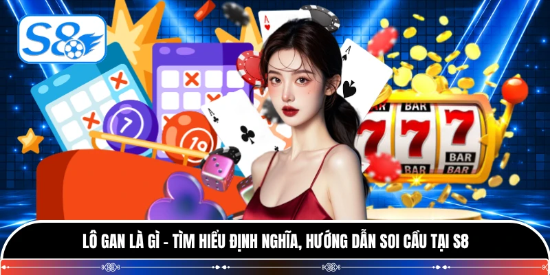 Lô Gan Là Gì - Tìm Hiểu Định Nghĩa, Hướng Dẫn Soi Cầu Tại S8