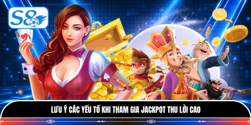 Lưu ý các yếu tố khi tham gia jackpot thu lời cao