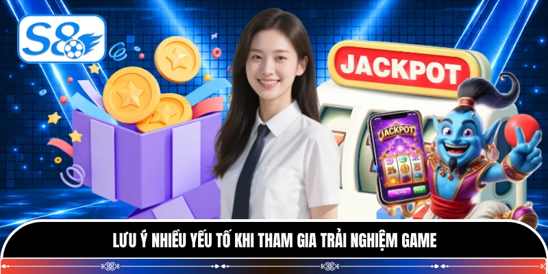 Lưu ý nhiều yếu tố khi tham gia trải nghiệm game