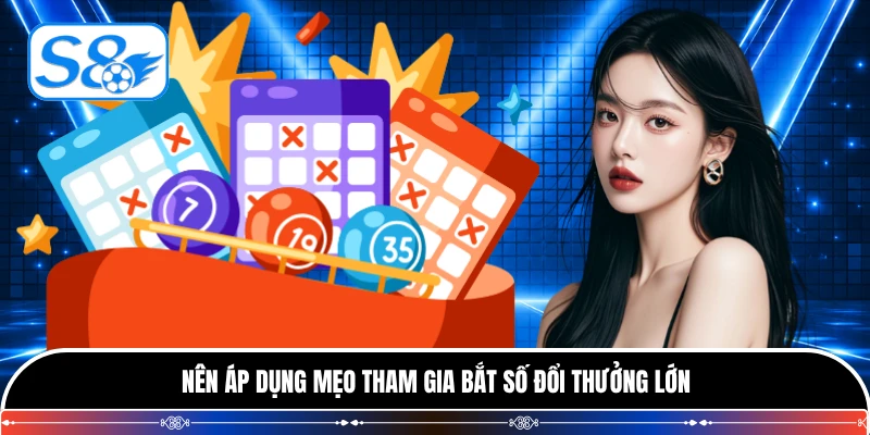 Nên áp dụng mẹo tham gia bắt số đổi thưởng lớn