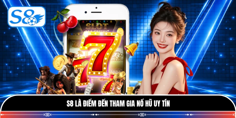 S8 là điểm đến tham gia nổ hũ uy tín