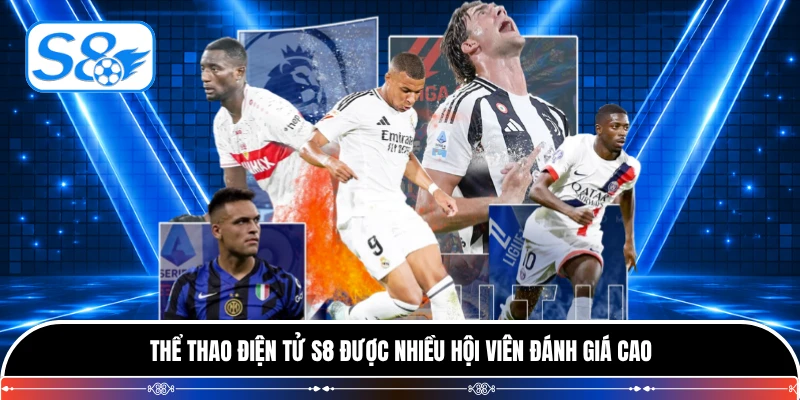 Thể thao điện tử S8 được nhiều hội viên đánh giá cao