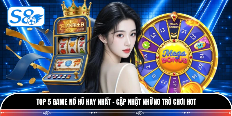 Top 5 Game Nổ Hũ Hay Nhất - Cập Nhật Những Trò Chơi Hot