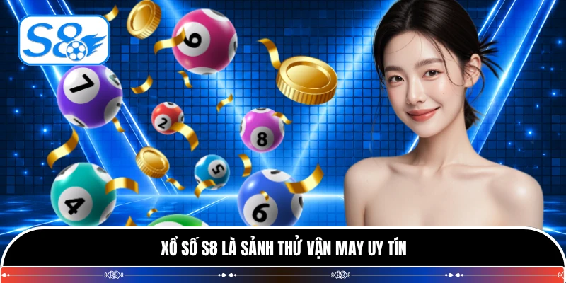 Xổ số S8 là sảnh thử vận may uy tín