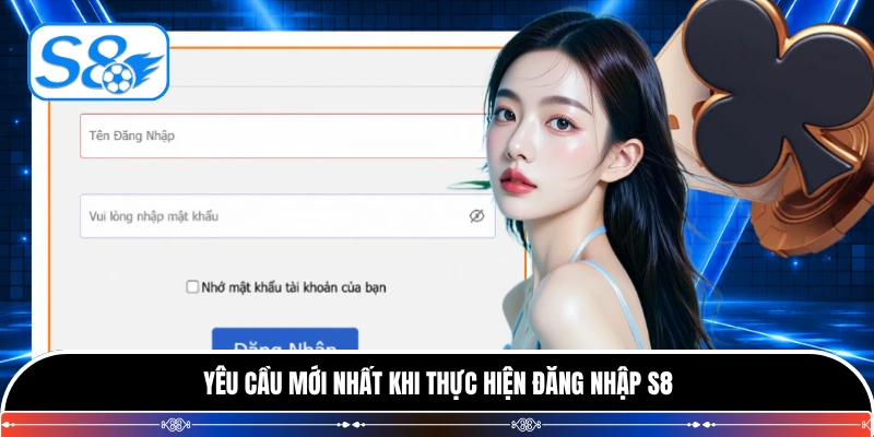 Yêu cầu mới nhất khi thực hiện đăng nhập S8